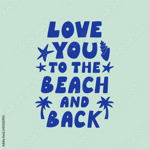 Love you to the beach and back. Summer vacation vector flat illustration of lettering quote, palm trees and seashells