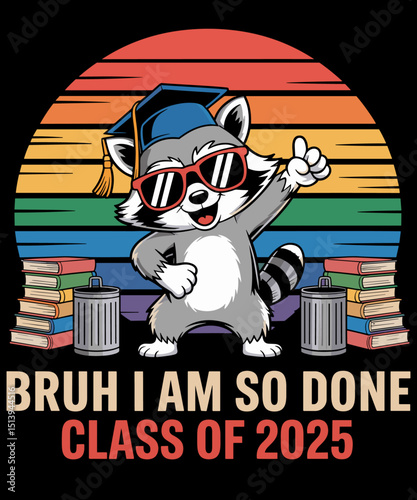 I Am So Done Class Of 2025 Graduate Funny Graduation Raccoon