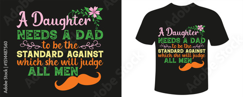 A daughter needs a DAD standard against which she will judge all men t-shirt design