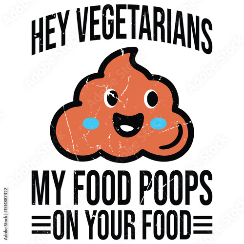 hey vegetarians my food poops on your food