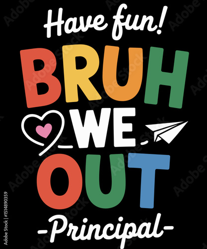 Bruh We Out Principal Last Day Of School
