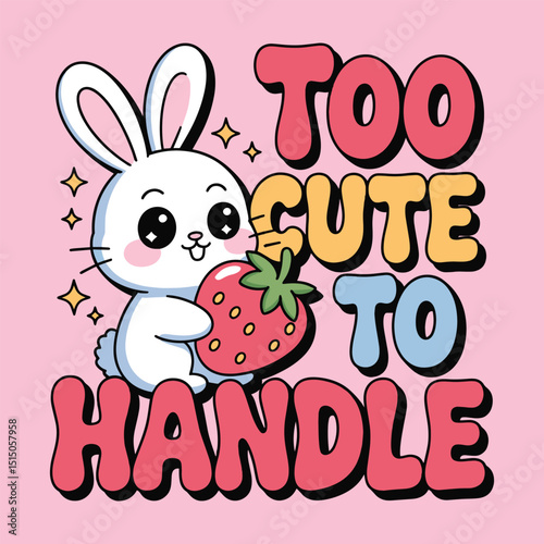 Too Cute To Handle White Bunny Strawberry T Shirt Design