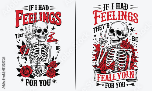Skeleton with Roses – ‘If I Had Feelings, They’d Be for You’ and ‘Feell Youn for You’ Quotes – Humorous and Sarcastic Skeleton Design