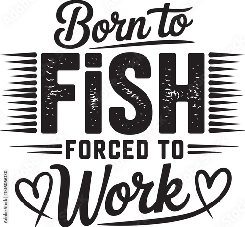 Born to fish forced to work humorous typography black and white vector design