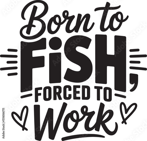 Born to fish forced to work funny text based fishing design for apparel or decoration