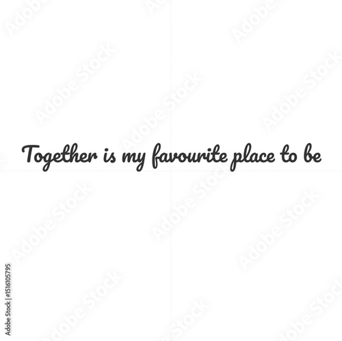 Together is my favourite place to be