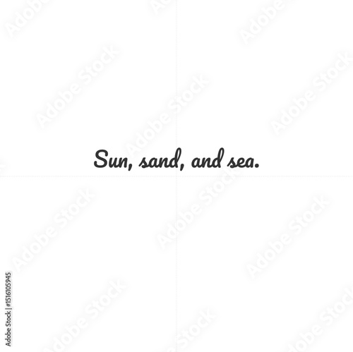 Sun, sand, and sea.