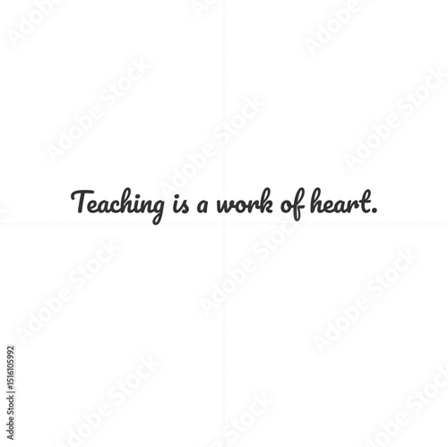 Teaching is a work of heart.