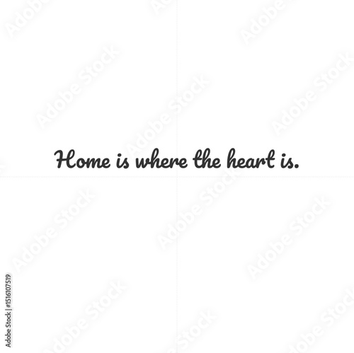 Home is where the heart is.