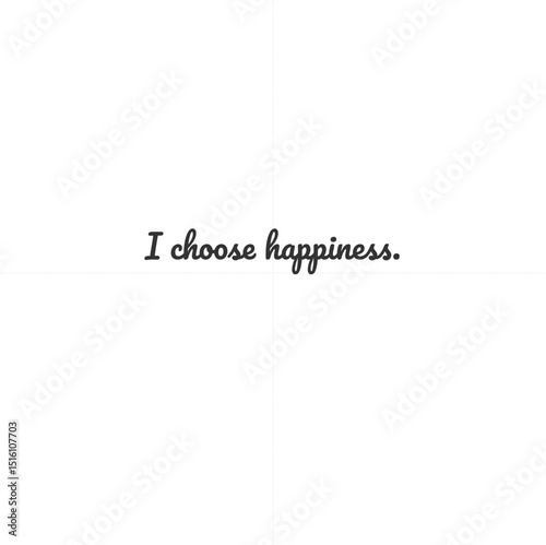 I choose happiness.