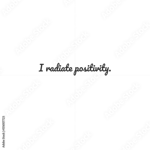 I radiate positivity.