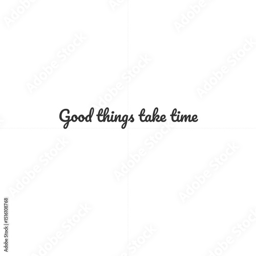 Good things take time