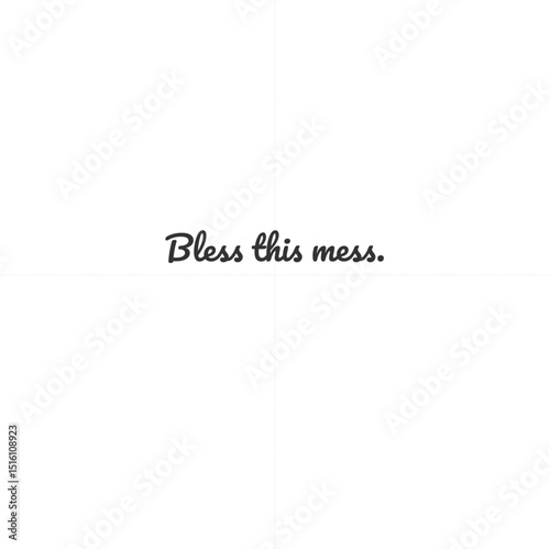 Bless this mess.