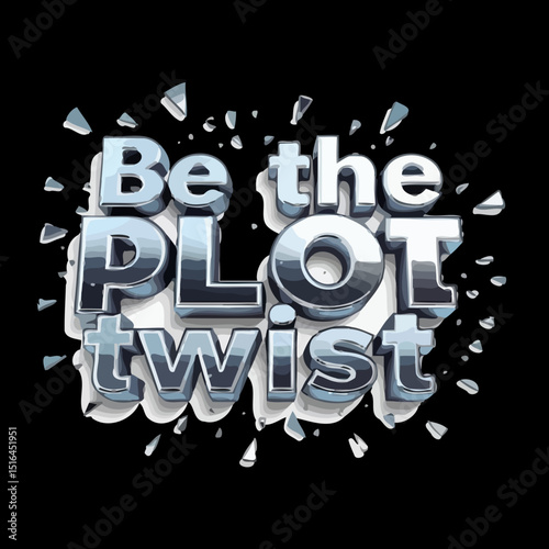 "Be the Plot Twist" Typography: A dynamic graphic design that presents the phrase "Be the Plot Twist" in a compelling way, suggesting a creative or unexpected narrative change. 