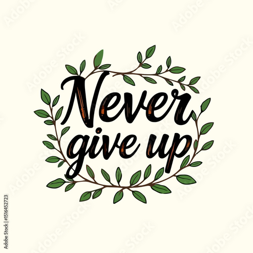 "Never give up" with leaf garland: A hand-drawn illustration of the empowering phrase "Never Give Up" elegantly framed within a delicate garland of lush, verdant leaves.  