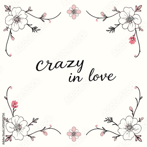 "Crazy in Love" Floral Frame Design: A delicate and captivating floral frame, adorned with elegant blossoms, gracefully surrounds the words "crazy in love", evoking the essence of affection.