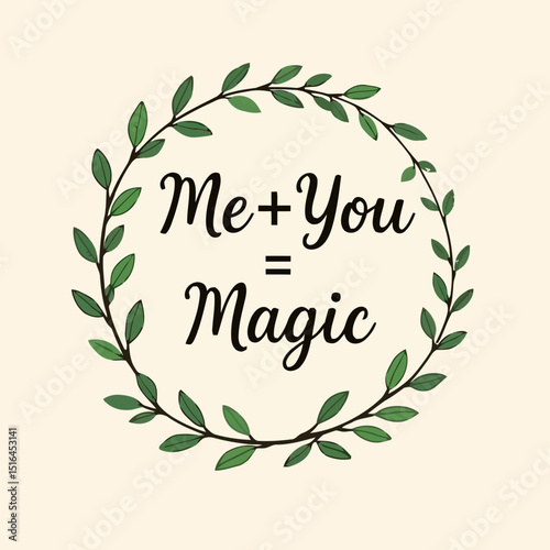 Magical Connection: "Me + You = Magic" intertwines in a lush, circular arrangement of leaves, representing an enchanting bond of love and a touch of natural beauty.