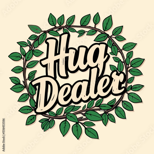 Hug Dealer: A heartwarming design with the words "Hug Dealer" inside a ring of green leaves, evoking feelings of comfort and affection.