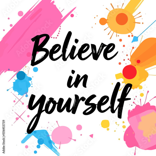 Believe in Yourself: Inspirational quote with colorful paint splatters.