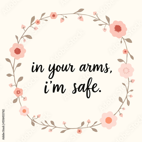 Safe in the embrace of love and tranquility: A delicate floral wreath embraces heartwarming words, exuding a sense of safety and serenity.