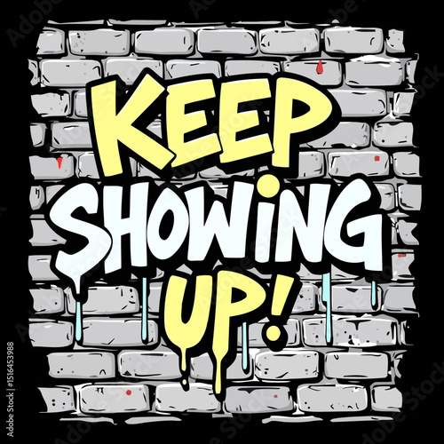 Motivational Graffiti: "Keep Showing Up!" Bold, urban graffiti art against a textured brick wall, conveying an inspiring message of persistence and resilience.
