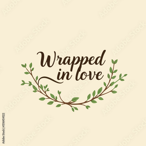 Wrapped in Love: An endearing inscription "Wrapped in Love," elegantly nestled amidst a delicate wreath of verdant leaves, evokes a feeling of affection, care, and tenderness.