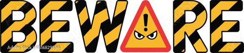 Beware text with yellow and black stripes and a triangular warning sign with angry eyes on white background