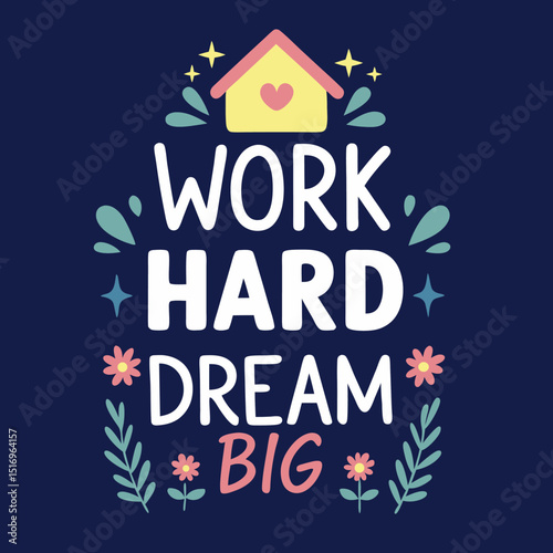 Cute illustration of work hard dream big motivational typography with house and floral accents