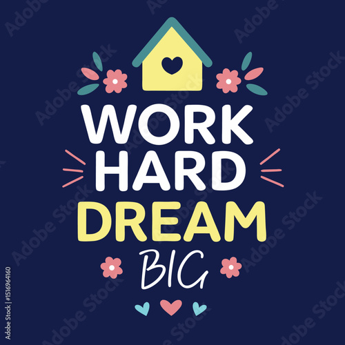 Motivational quote work hard dream big illustrated with a cute birdhouse and floral accents.