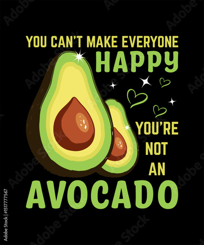 you cannot make everyone happy you are not an avocado graphic illustration for printing 