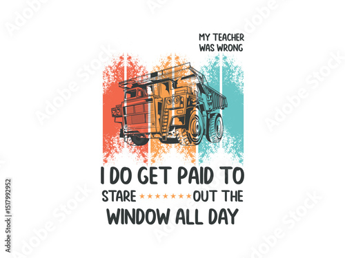 My teacher was wrong I do get paid to stare out the window all day funny trucker quote about staring out the window