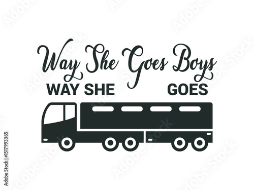 Way she goes boys way she goes funny laid back saying for truckers and blue collar shirts