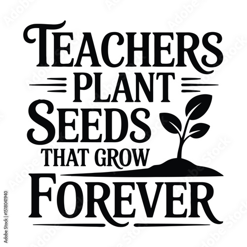 Teachers plant seeds that grow forever