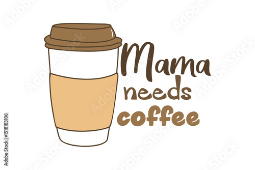 Mama Needs Coffee – Funny Coffee Quote T Shirt Design
