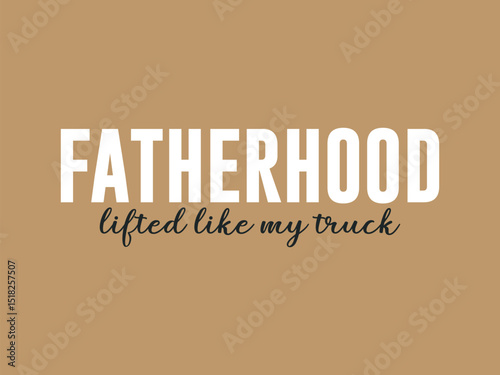 Fatherhood lifted like my truck t shirt design and proud trucker dad graphic tee