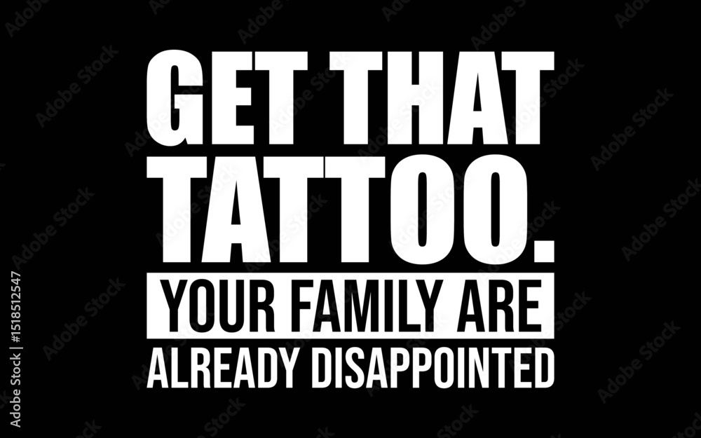 Fototapeta premium Get That Tattoo Your Family Are Already Disappointed t-shirt quotes svg design
