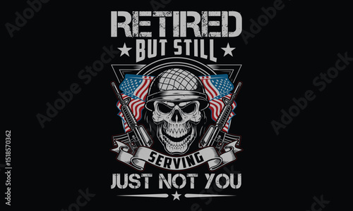 Retired but Still Serving Just Not You - Retired Veteran T-shirt Design, Proud Military Graphic Tees Honoring Veterans and Armed Forces Heroes