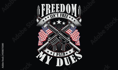 Freedom Is not Free I Paid My Dues - Retired Veteran T-shirt Design, Bold Designs for Veterans, Military Families, and Patriotic Americans