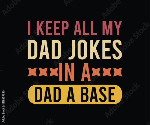 i keep all my dad jokes in a dad a base