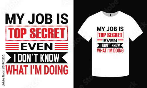 My job is top secret even I don't know what I'm doing – funny typography t-shirt design perfect for office humor, coworkers, sarcastic employees, workplace jokes, and casual apparel