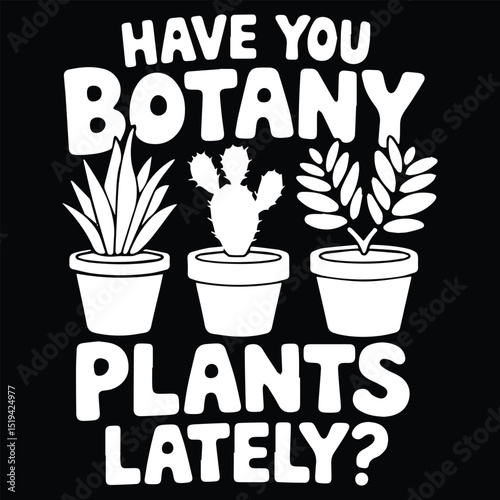 HAVE YOU PLANTS LATELY Graphic design for Botany lovers