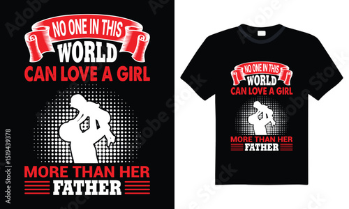No one in this world can love a girl more than her father – emotional typography t-shirt design, perfect for father-daughter love, family bond, and heartfelt gift apparel