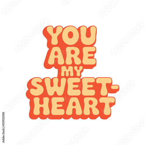 Retro Typography Love Quote "You Are My Sweetheart" in Bold Bubble Letters, for t shirt, poster design.