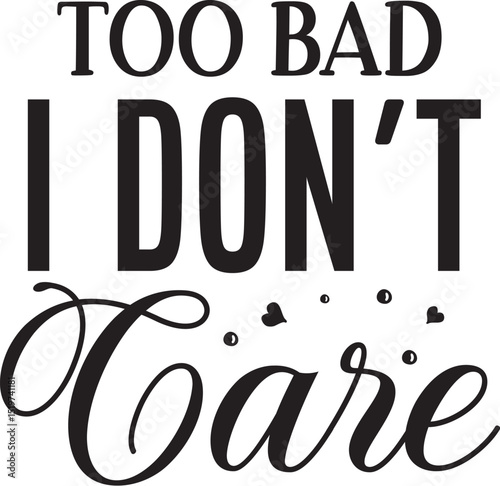 Too bad i dont care design File
