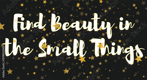 Inspirational Handwritten Quote - Find Beauty in the Small Things Typography Design with Gold Stars and Positive Message on Dark Background