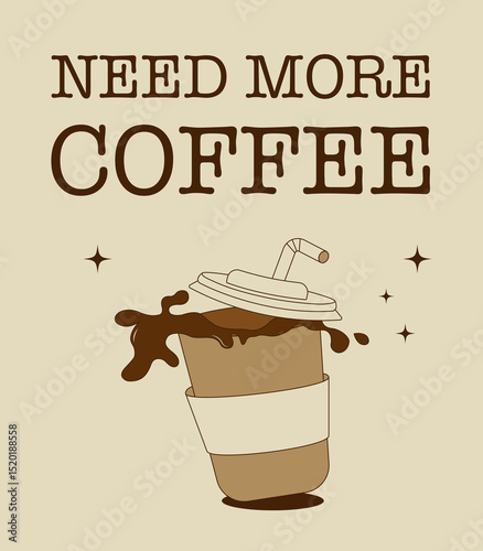 Funny coffee illustration with a takeaway cup, splash and text “Need More Coffee”. Perfect for prints, stickers, t-shirts, posters, or social media. Vector style on beige background.