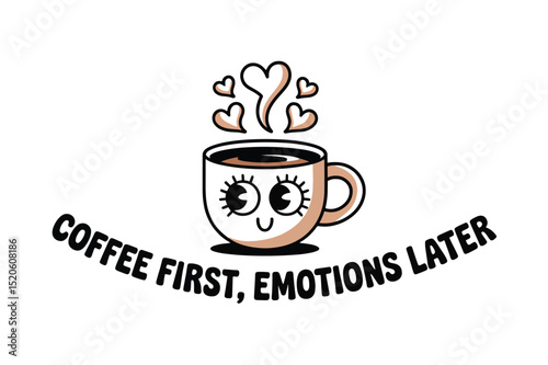 Cute Cartoon Coffee Cup Illustration Coffee First Emotions Later