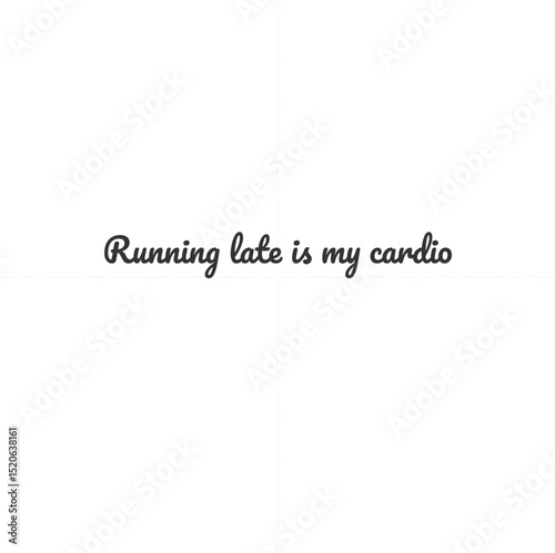 Running late is my cardio