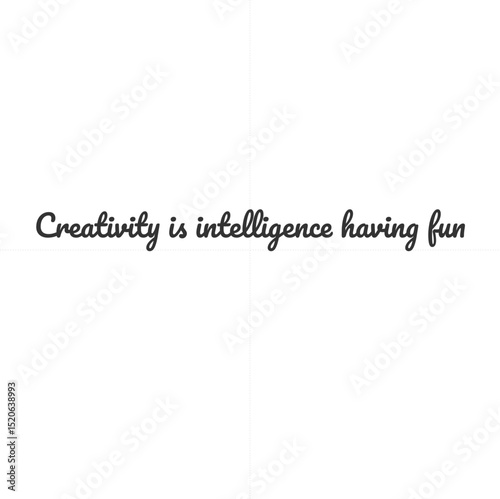 Creativity is intelligence having fun