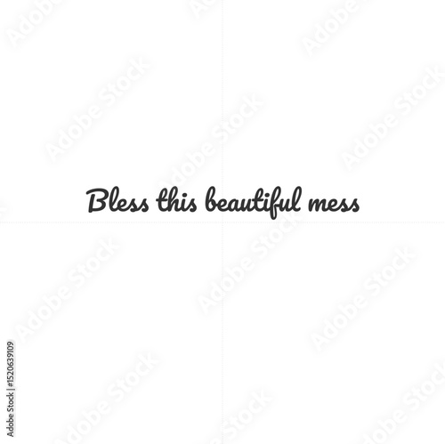 Bless this beautiful mess